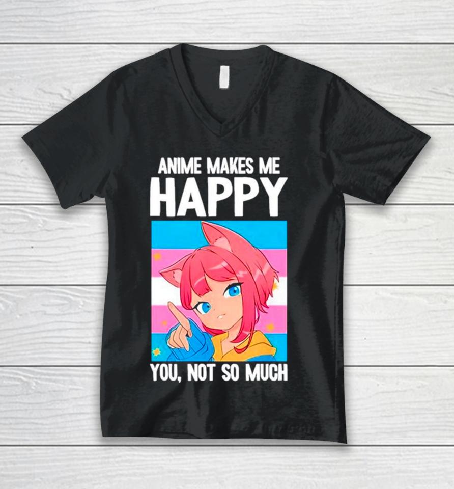 Anime Makes Me Happy You Not So Much Lgbtq Transgender Unisex V-Neck T-Shirt