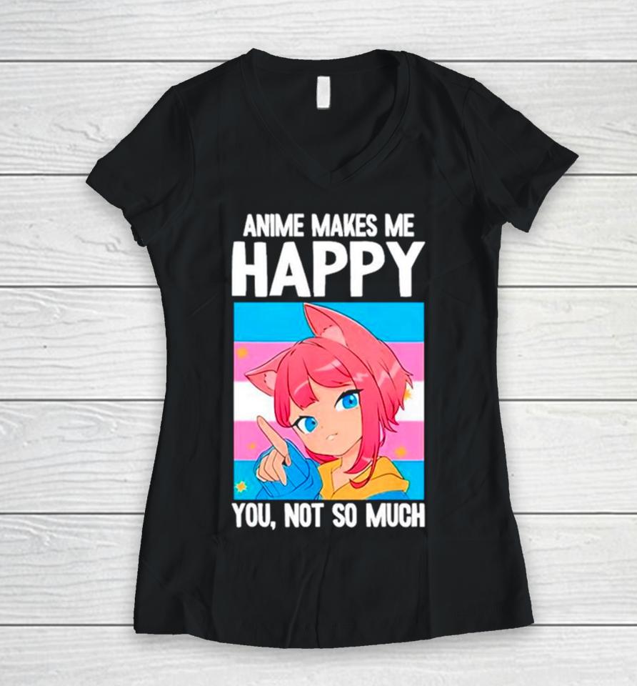 Anime Makes Me Happy You Not So Much Lgbtq Transgender Women V-Neck T-Shirt