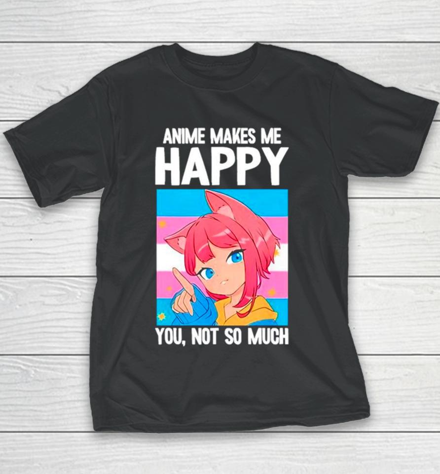 Anime Makes Me Happy You Not So Much Lgbtq Transgender Youth T-Shirt