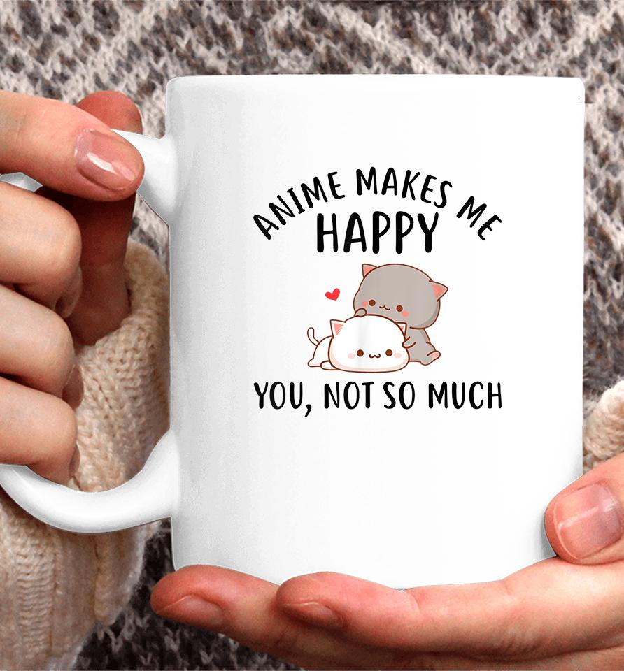 Anime Makes Me Happy You Not So Much Coffee Mug