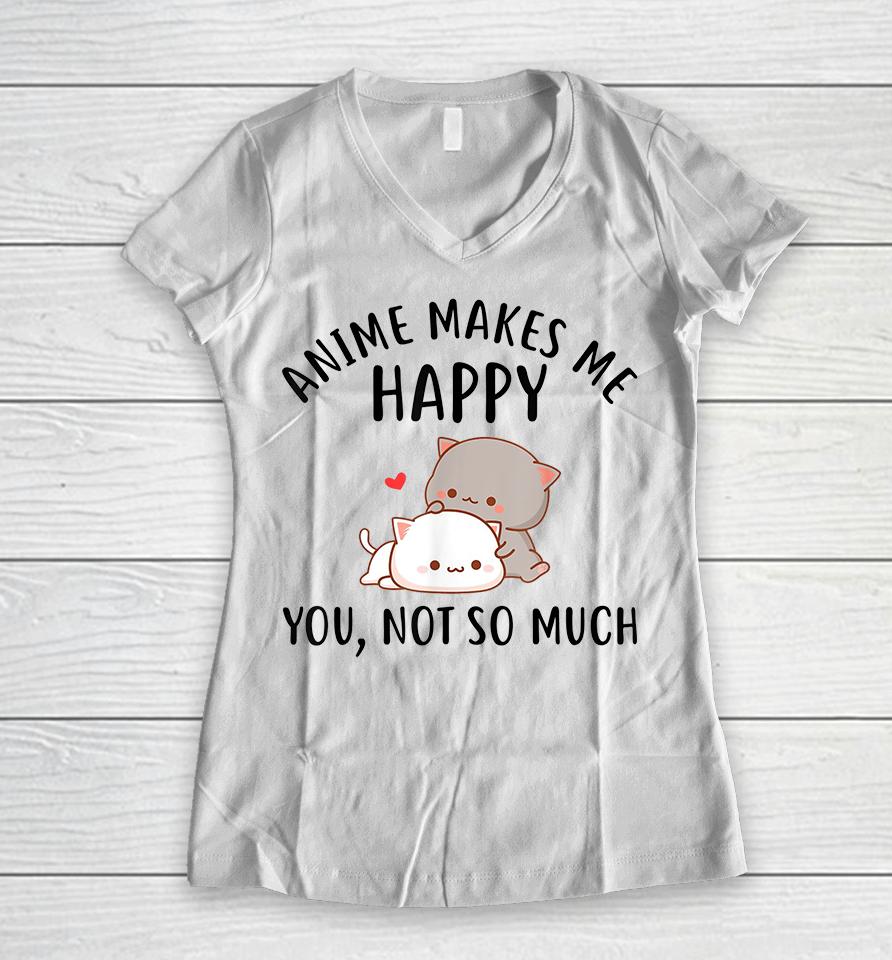 Anime Makes Me Happy You Not So Much Women V-Neck T-Shirt