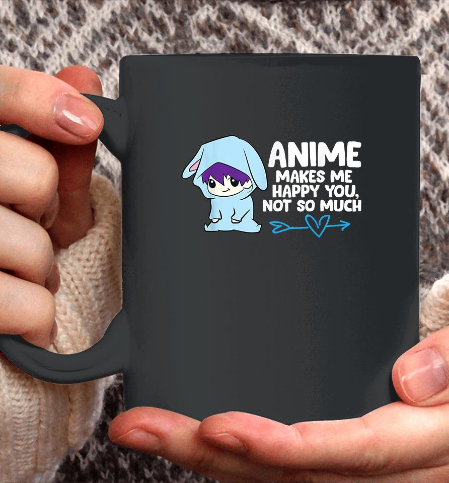 Anime Makes Me Happy You Not So Much Coffee Mug