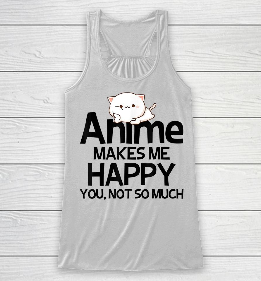 Anime Makes Me Happy You Not So Much Racerback Tank