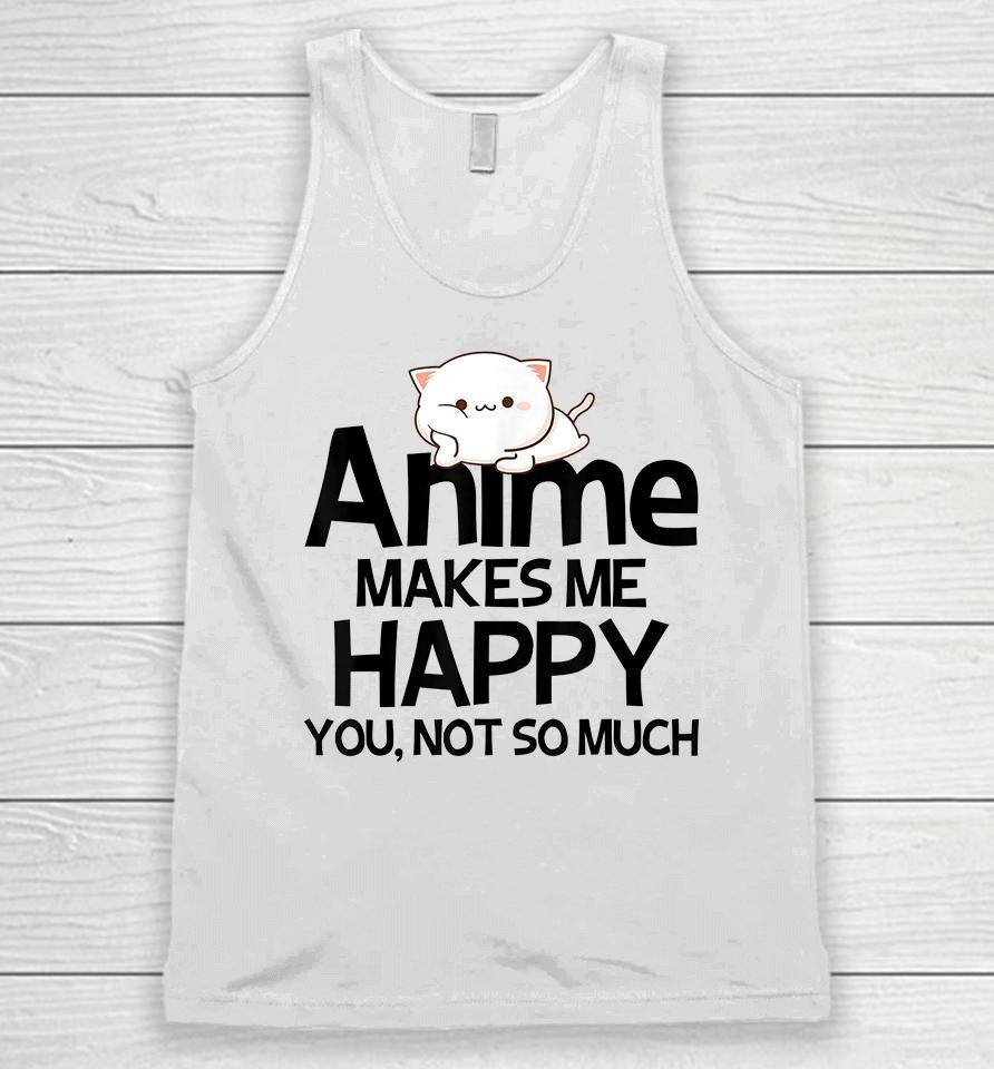 Anime Makes Me Happy You Not So Much Unisex Tank Top