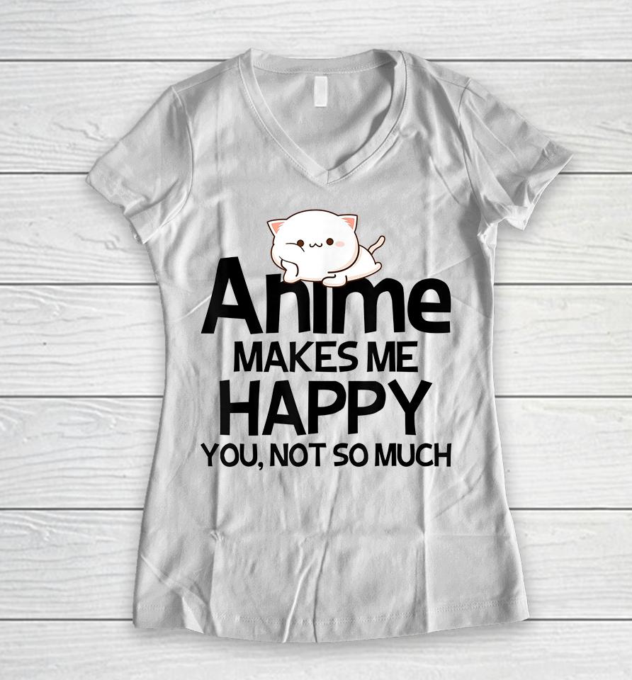 Anime Makes Me Happy You Not So Much Women V-Neck T-Shirt
