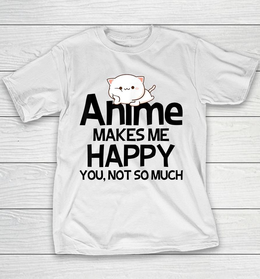 Anime Makes Me Happy You Not So Much Youth T-Shirt