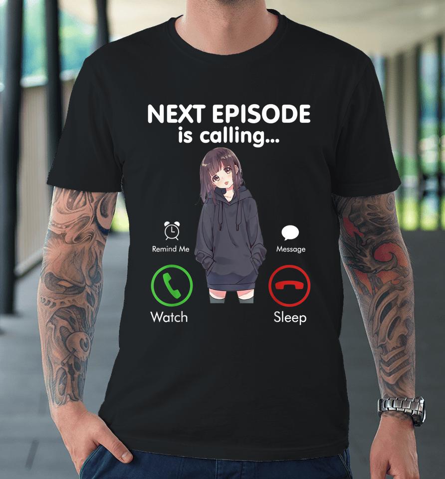 Anime Next Episode Is Calling Premium T-Shirt