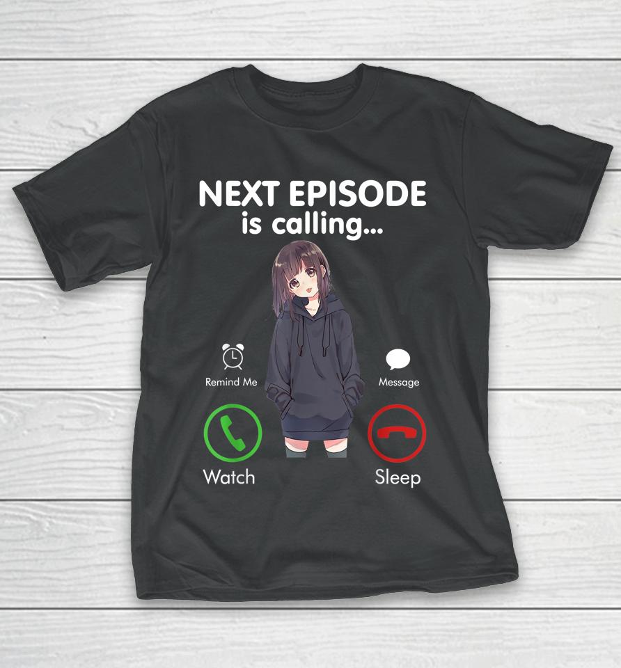 Anime Next Episode Is Calling T-Shirt