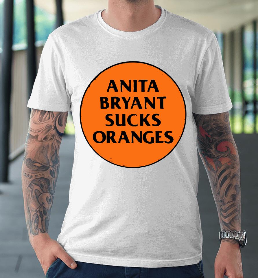 Anita Bryant Sucks Oranges Premium T-Shirt