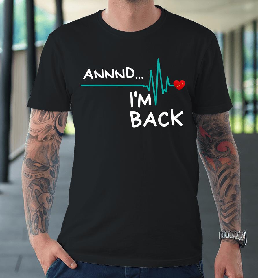 Annnd I'm Back Heart Attack Survivor Premium T-Shirt