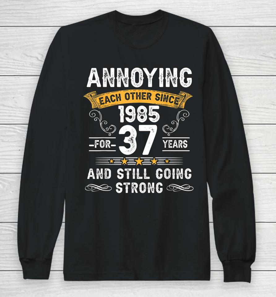 Annoying Each Other Since 1985 37 Years Wedding Anniversary Long Sleeve T-Shirt