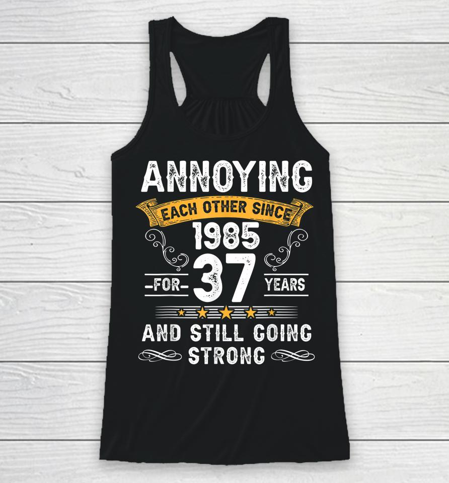 Annoying Each Other Since 1985 37 Years Wedding Anniversary Racerback Tank