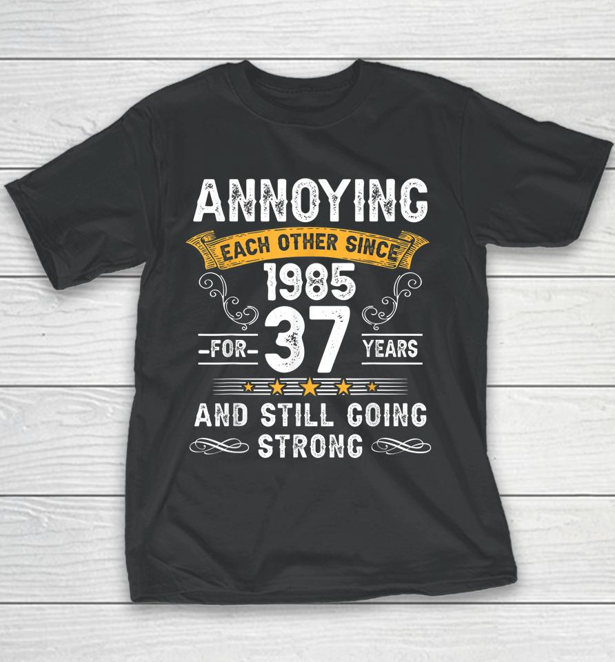 Annoying Each Other Since 1985 37 Years Wedding Anniversary Youth T-Shirt
