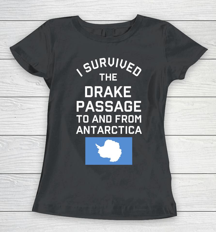 Antarctica Drake Passage Survived To And From Antarctica Women T-Shirt