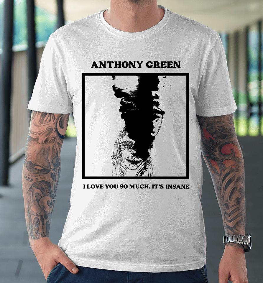 Anthony Green I Love You So Much It's Insane Premium T-Shirt
