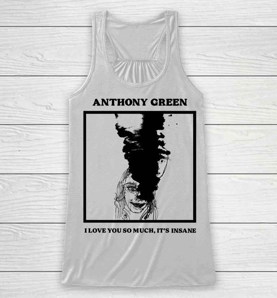 Anthony Green I Love You So Much It's Insane Racerback Tank