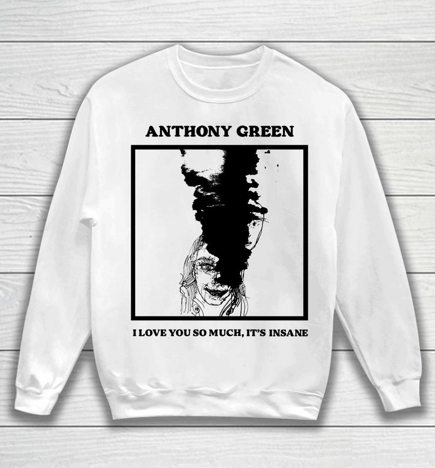 Anthony Green I Love You So Much It's Insane Sweatshirt