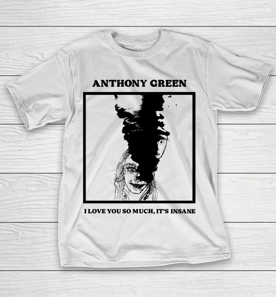 Anthony Green I Love You So Much It's Insane T-Shirt