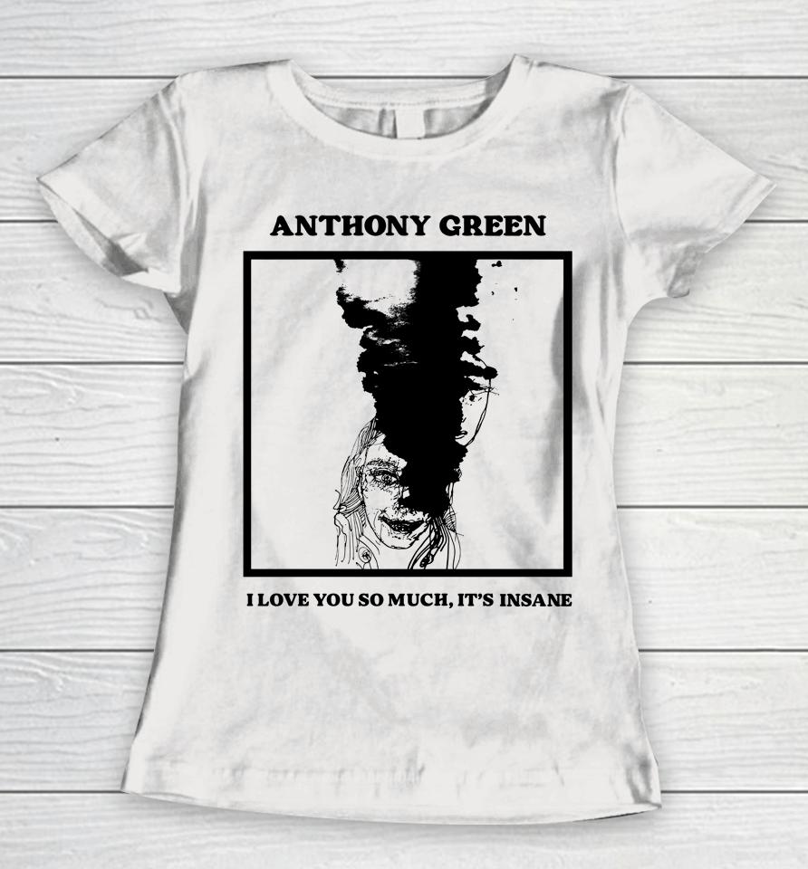 Anthony Green I Love You So Much It's Insane Women T-Shirt