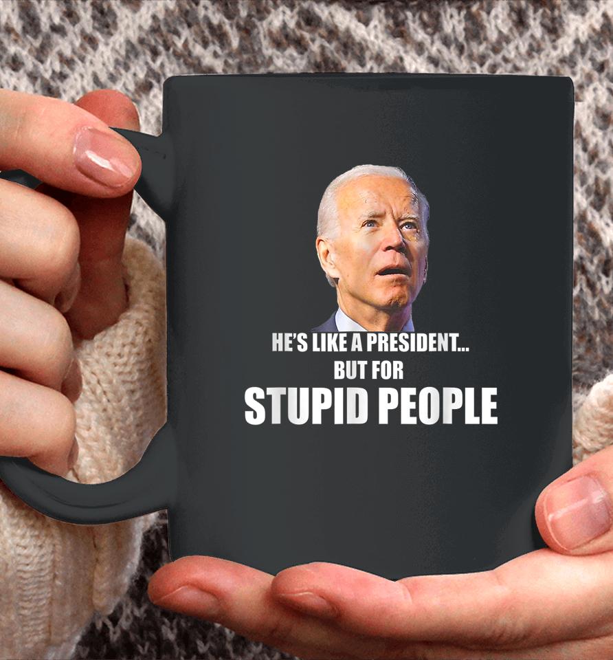 Anti Biden He's Like A President But For Stupid People Coffee Mug