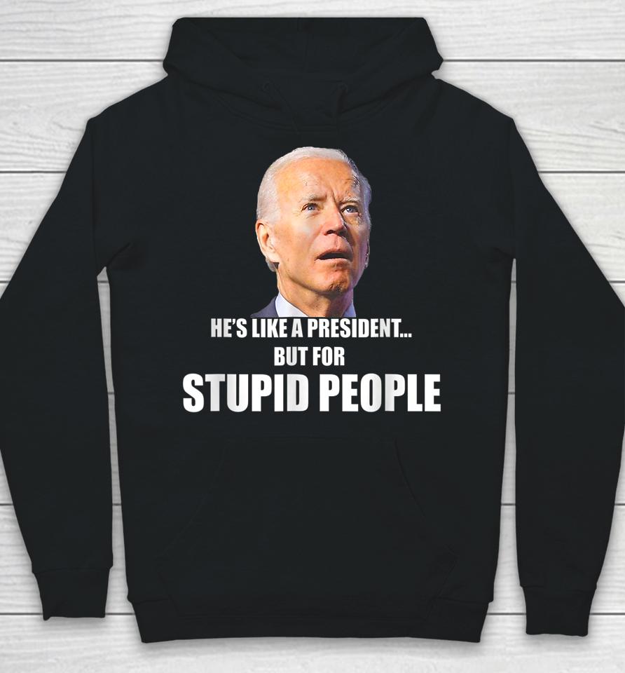 Anti Biden He's Like A President But For Stupid People Hoodie