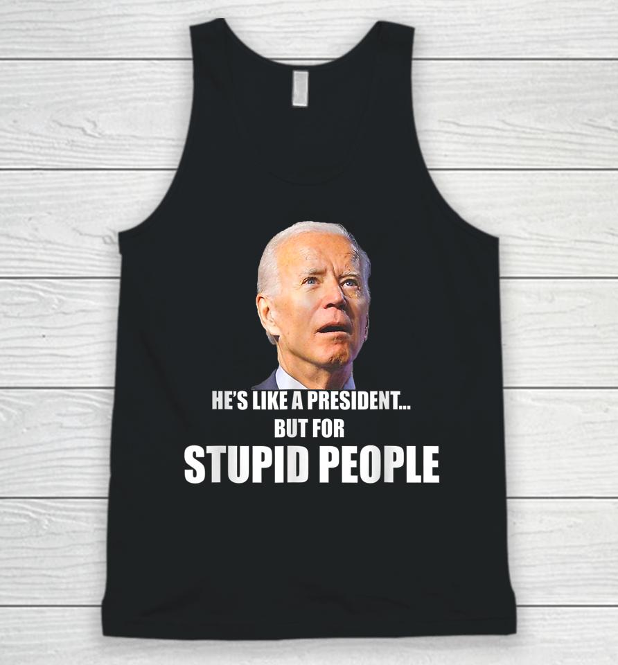 Anti Biden He's Like A President But For Stupid People Unisex Tank Top