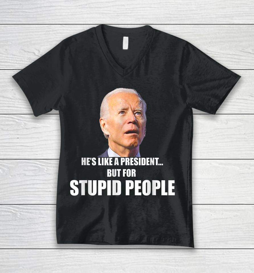 Anti Biden He's Like A President But For Stupid People Unisex V-Neck T-Shirt