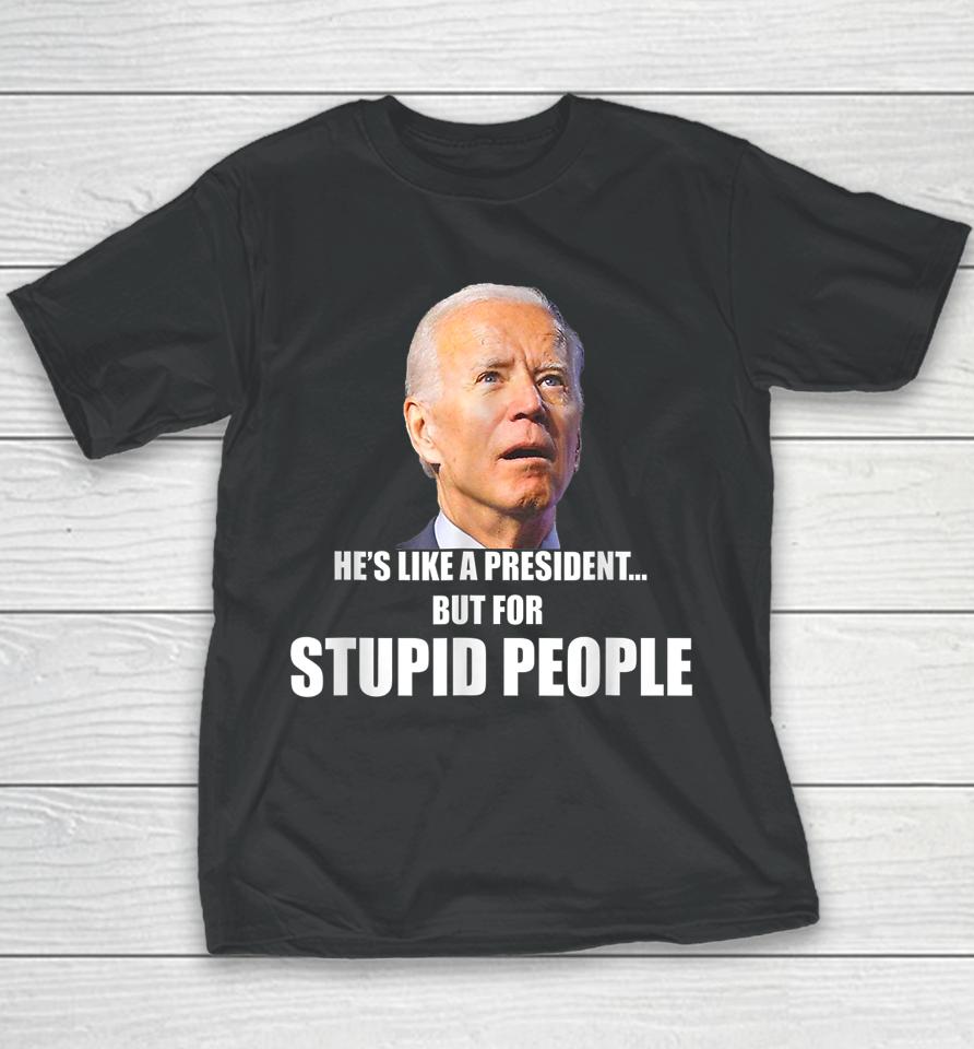 Anti Biden He's Like A President But For Stupid People Youth T-Shirt