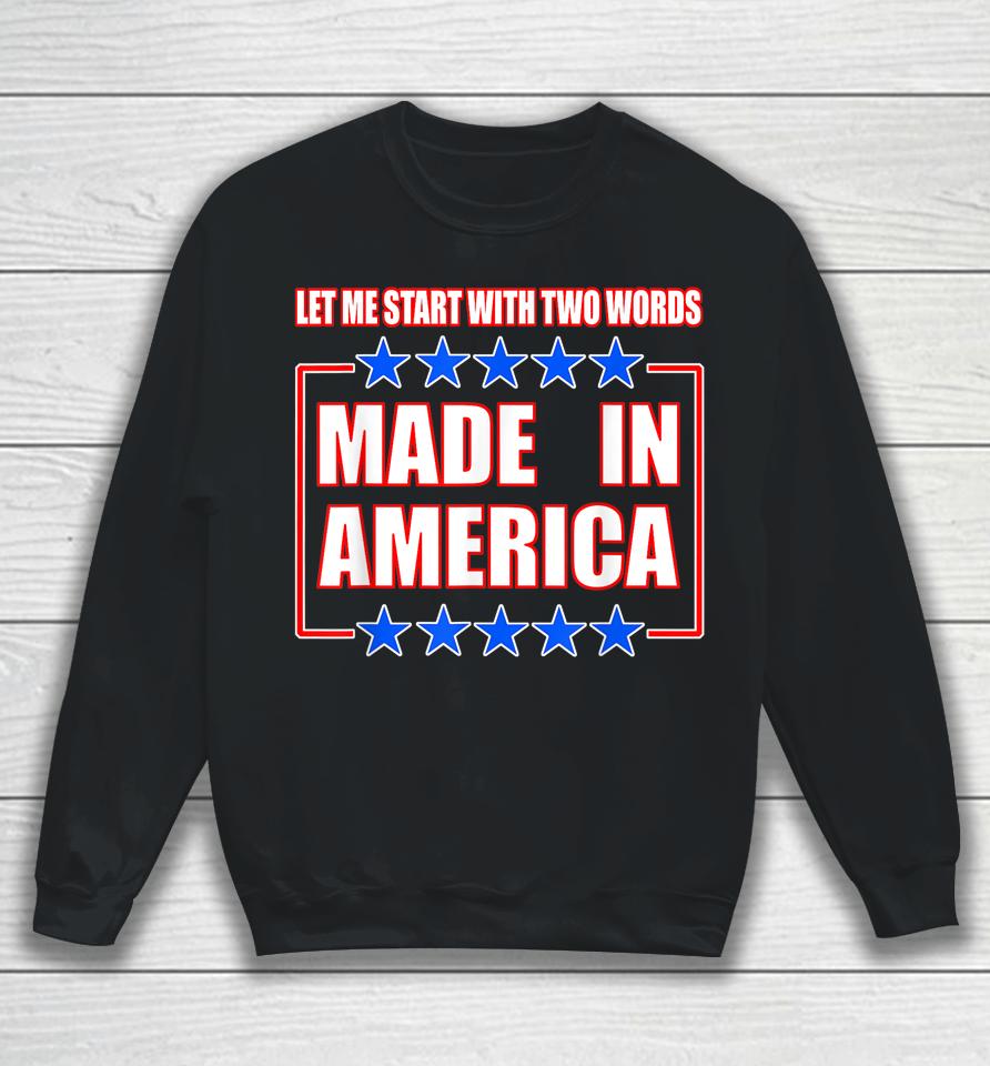Anti-Biden Shirt Two Words Made In America Sweatshirt