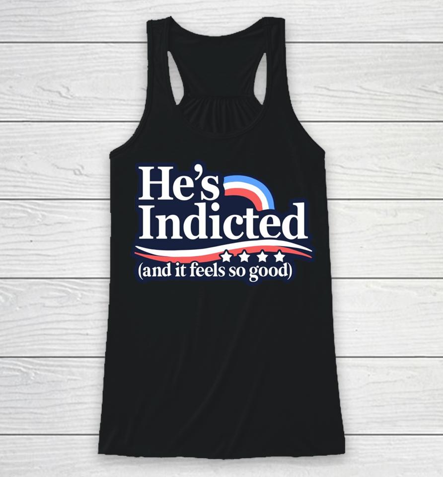 Anti Donald Trump He's Indicted And It Feels So Good Racerback Tank