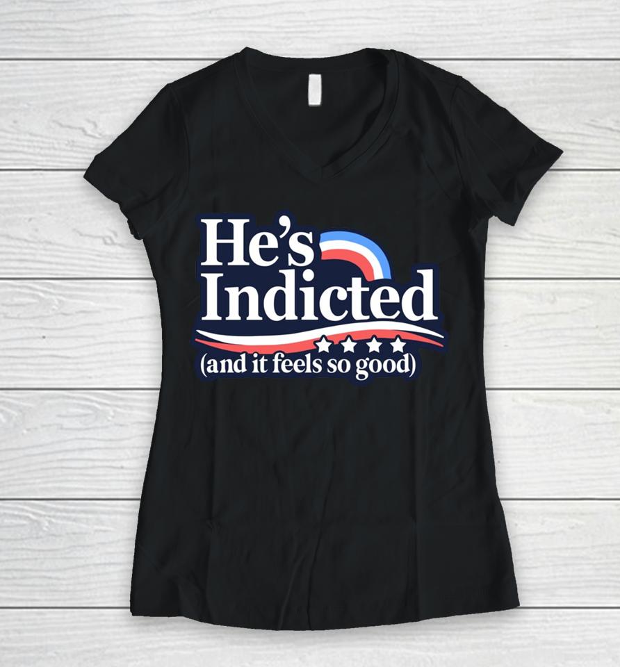 Anti Donald Trump He's Indicted And It Feels So Good Women V-Neck T-Shirt