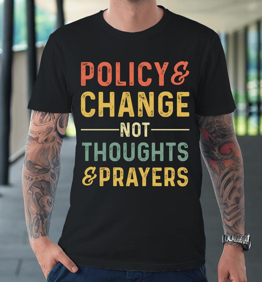 Anti Gun Policy &Amp; Change Not Thoughts &Amp; Prayers Wear Orange Premium T-Shirt