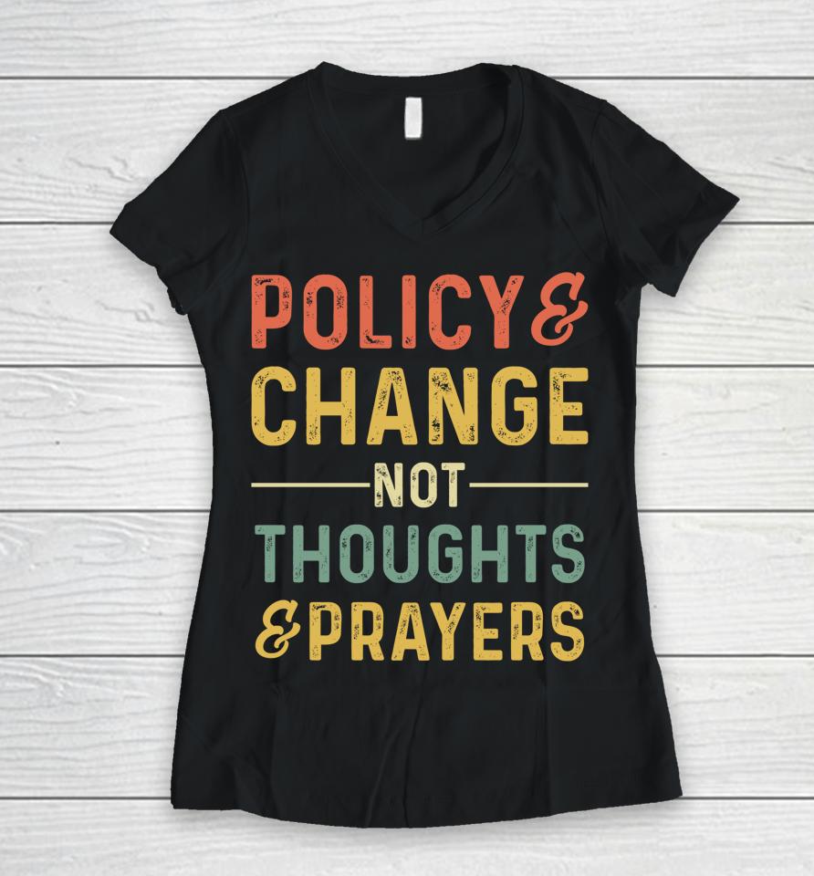 Anti Gun Policy &Amp; Change Not Thoughts &Amp; Prayers Wear Orange Women V-Neck T-Shirt