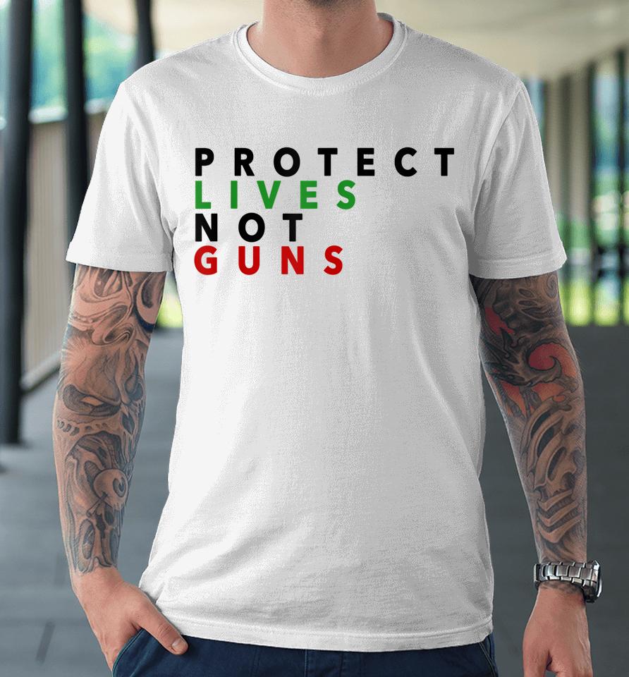Anti Gun T-Shirt Protect Live Not Guns Premium T-Shirt