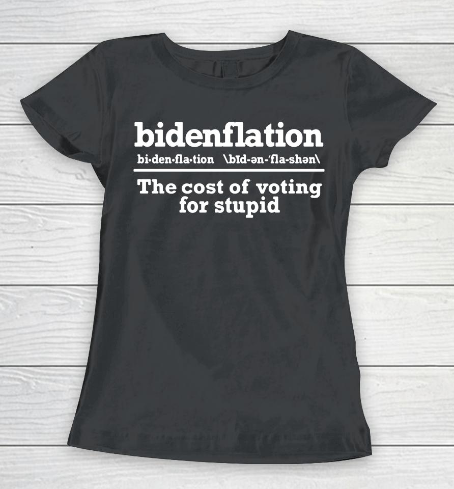 Anti Joe Biden Bidenflationthe Cost Of Voting Stupid Women T-Shirt