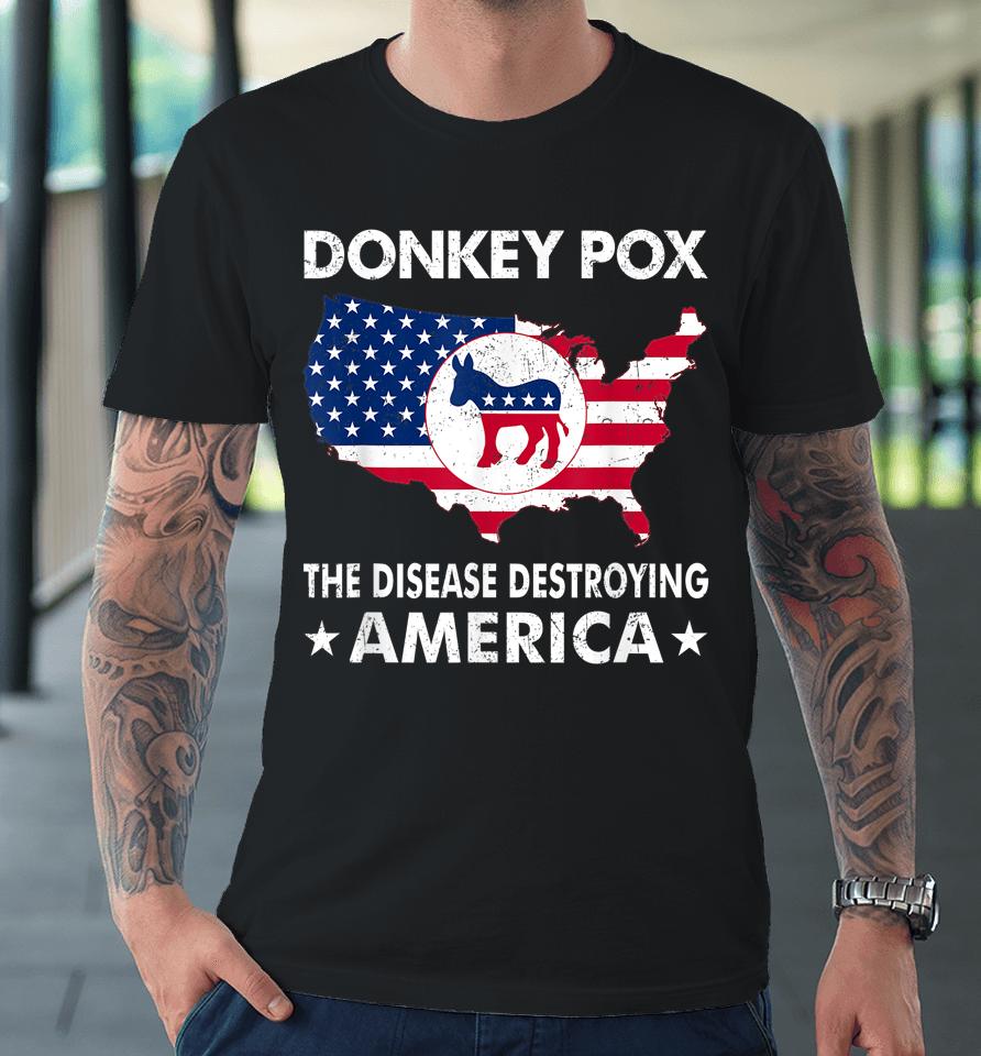 Anti Joe Biden Donkey Pox The Disease Destroying America Premium T-Shirt