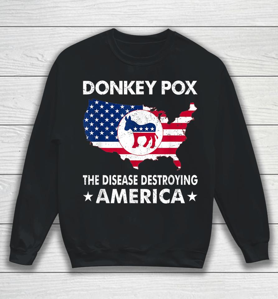 Anti Joe Biden Donkey Pox The Disease Destroying America Sweatshirt