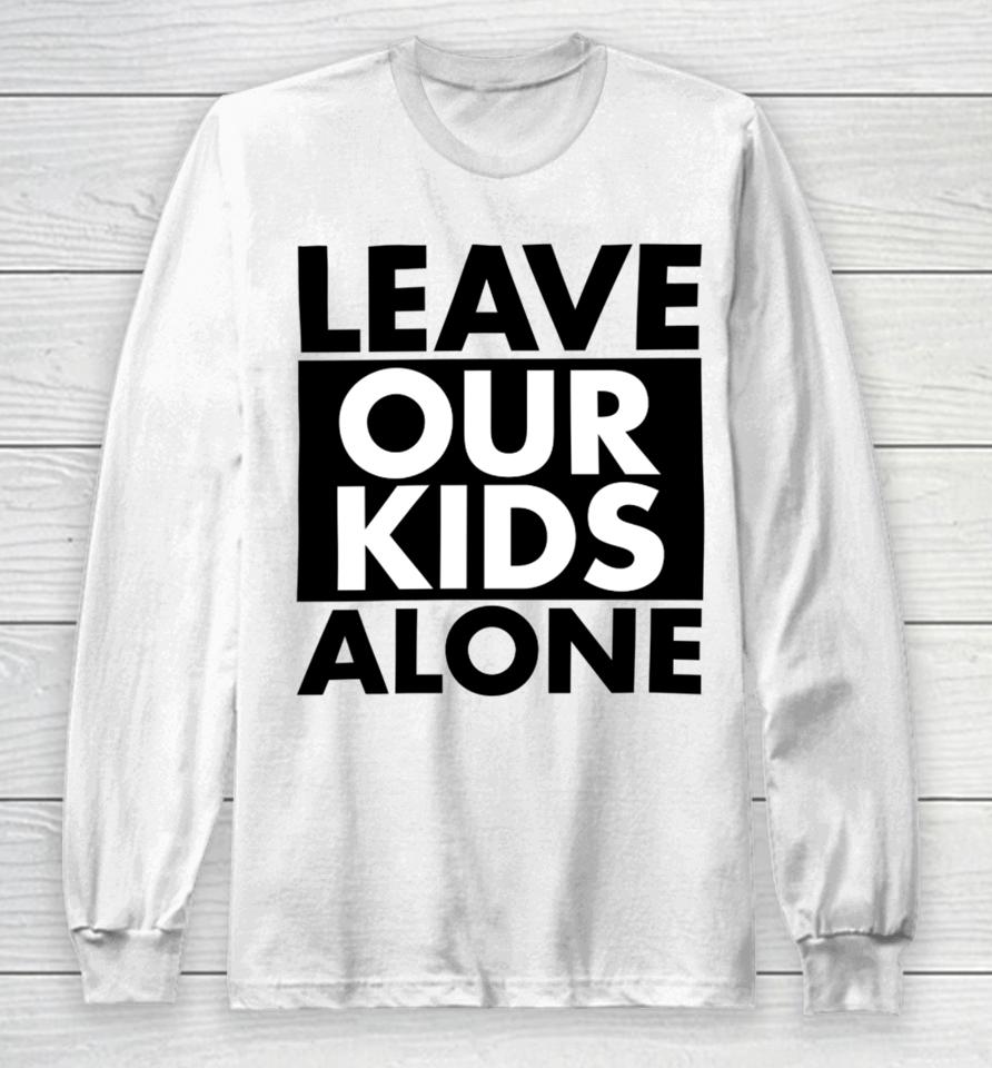 Anti-Lgbt Leave Our Kids Alone Long Sleeve T-Shirt