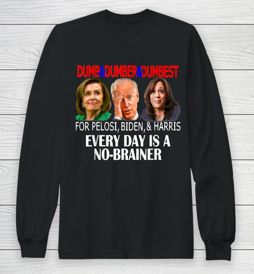 Anti Pelosi Biden Harris Are Dumb &Amp; Dumber &Amp; Dumbest Funny Long Sleeve T-Shirt