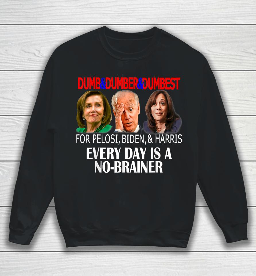Anti Pelosi Biden Harris Are Dumb &Amp; Dumber &Amp; Dumbest Funny Sweatshirt