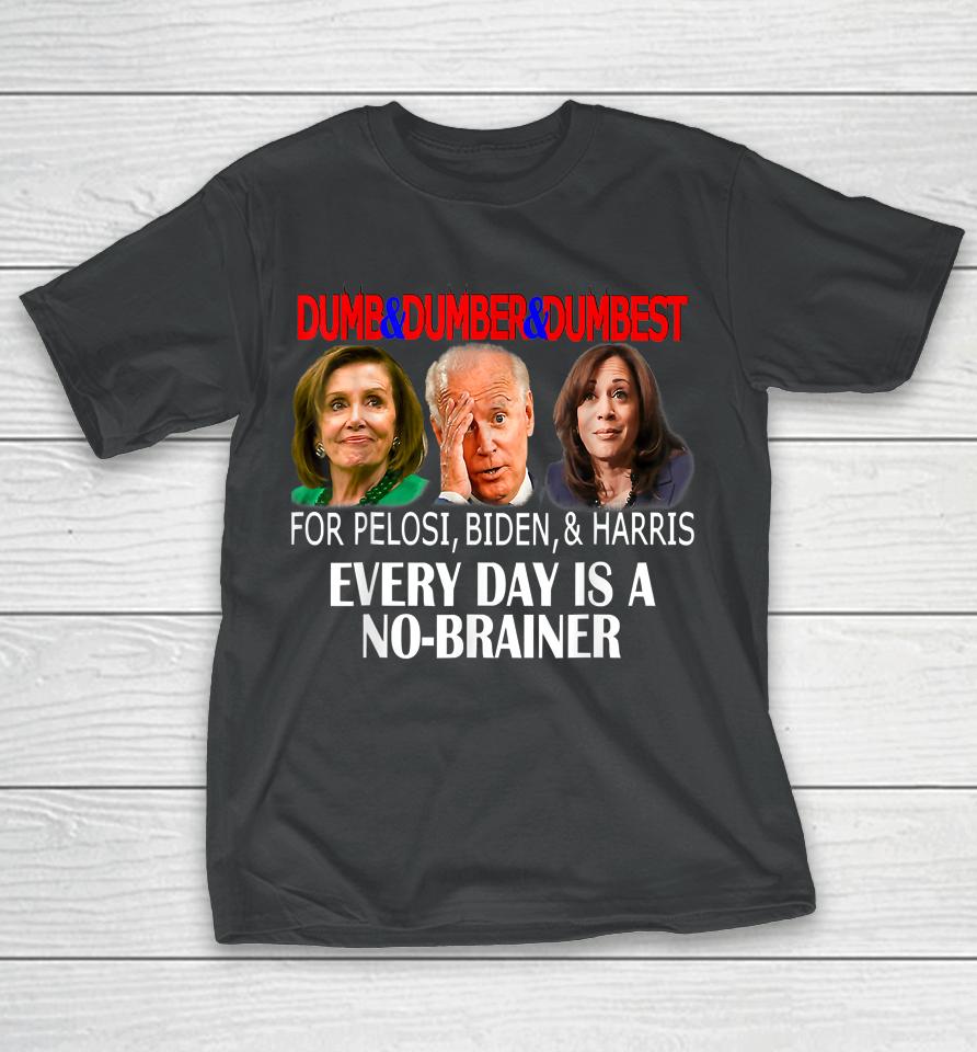 Anti Pelosi Biden Harris Are Dumb &Amp; Dumber &Amp; Dumbest Funny T-Shirt