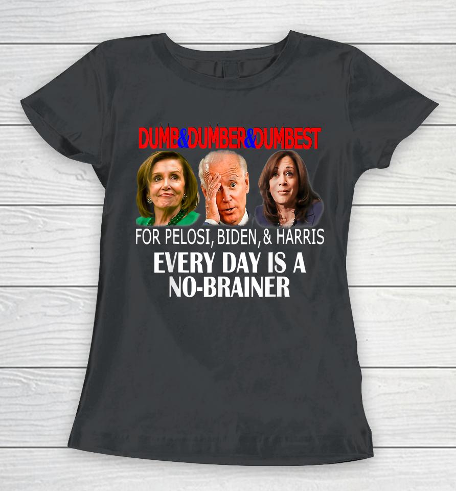 Anti Pelosi Biden Harris Are Dumb &Amp; Dumber &Amp; Dumbest Funny Women T-Shirt