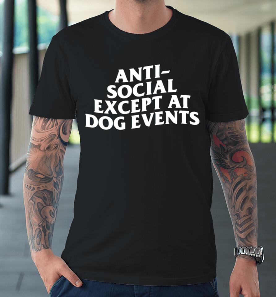 Anti Social Except At Dog Events Premium T-Shirt