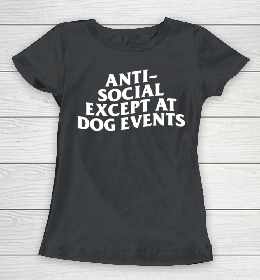 Anti Social Except At Dog Events Women T-Shirt