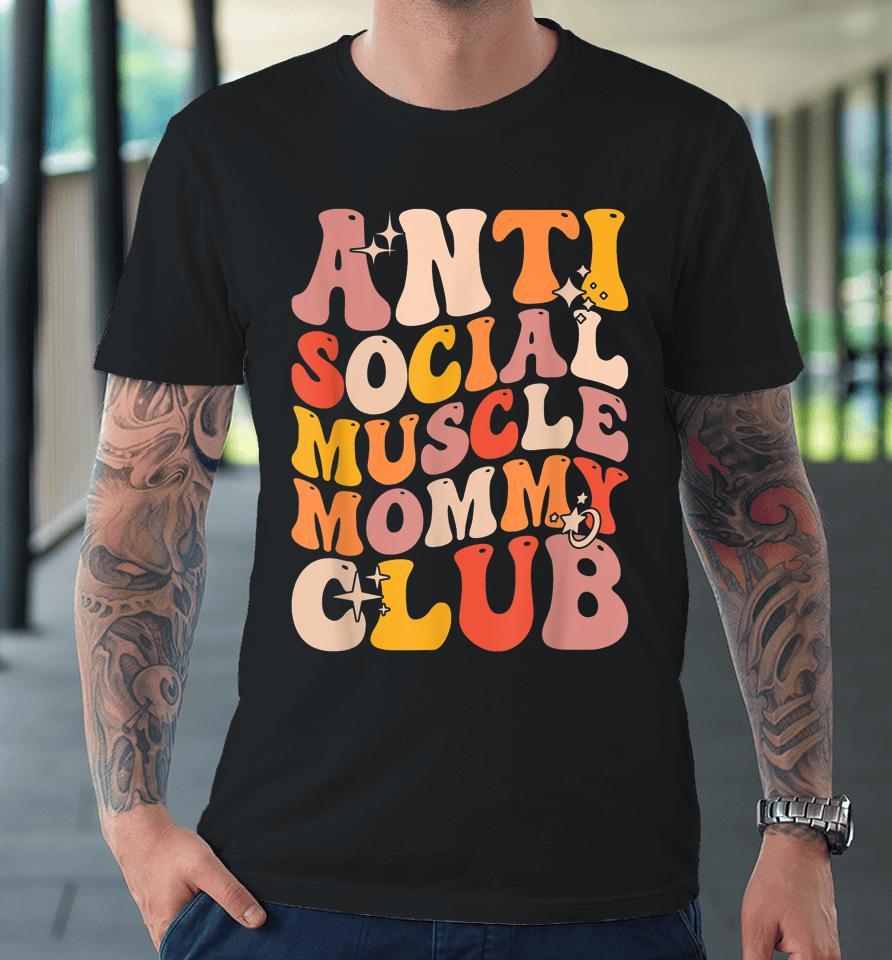Anti Social Muscle Mommy Club Groovy Premium T-Shirt