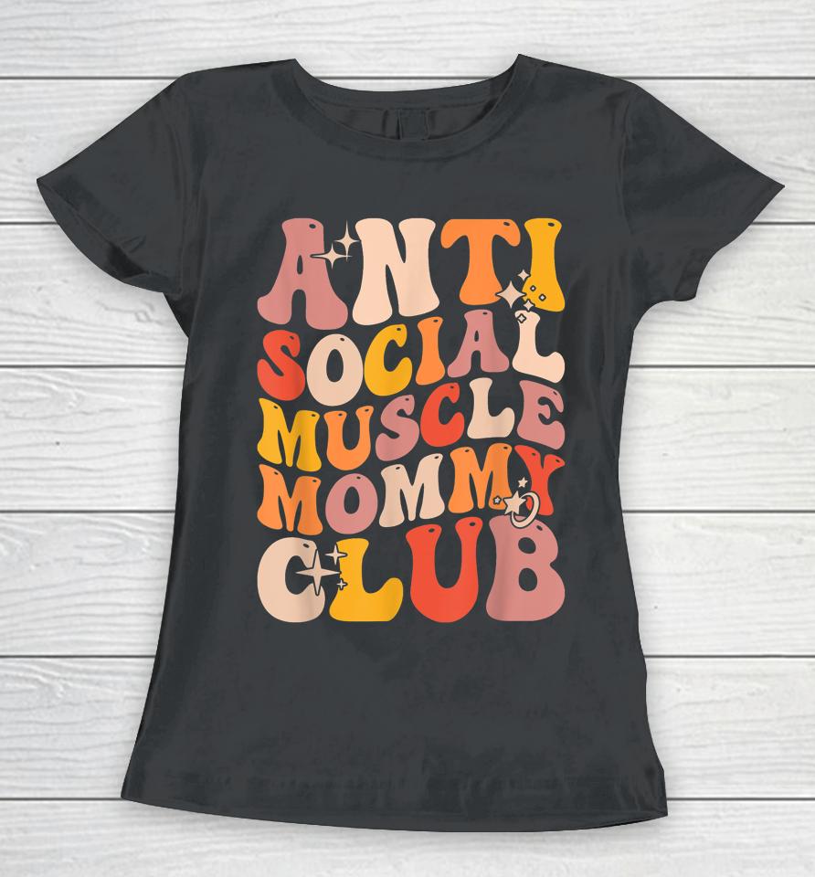 Anti Social Muscle Mommy Club Groovy Women T-Shirt