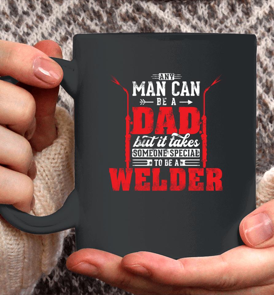 Any Man Can Be A Dad Special One A Welder Funny Welding Coffee Mug