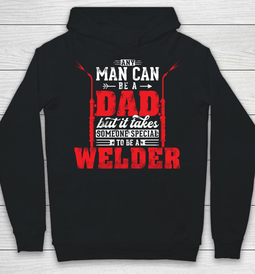 Any Man Can Be A Dad Special One A Welder Funny Welding Hoodie