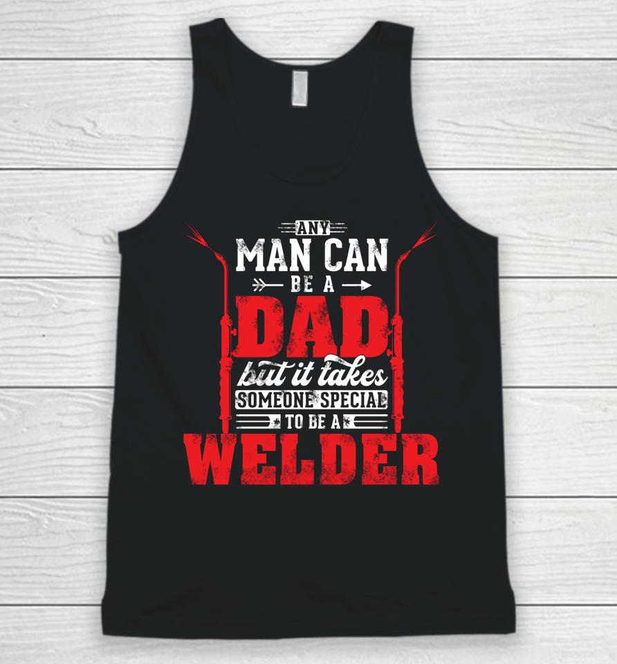 Any Man Can Be A Dad Special One A Welder Funny Welding Unisex Tank Top