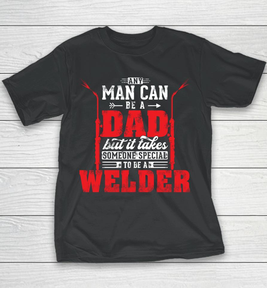 Any Man Can Be A Dad Special One A Welder Funny Welding Youth T-Shirt